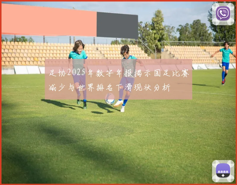 足协2025年数字年报揭示国足比赛减少与世界排名下滑现状分析